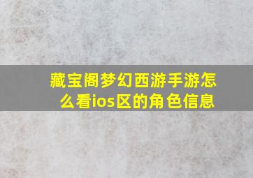 藏宝阁梦幻西游手游怎么看ios区的角色信息