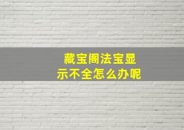 藏宝阁法宝显示不全怎么办呢