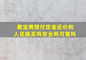 藏宝阁预付定金还价别人还能买吗安全吗可靠吗