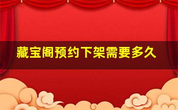 藏宝阁预约下架需要多久