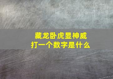 藏龙卧虎显神威打一个数字是什么