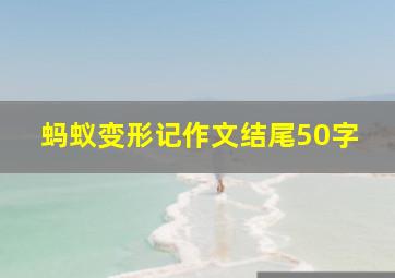 蚂蚁变形记作文结尾50字