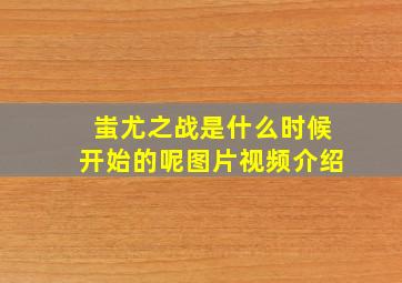 蚩尤之战是什么时候开始的呢图片视频介绍