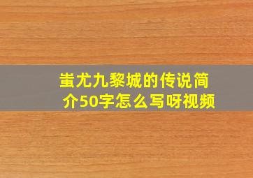 蚩尤九黎城的传说简介50字怎么写呀视频