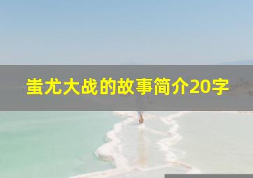 蚩尤大战的故事简介20字