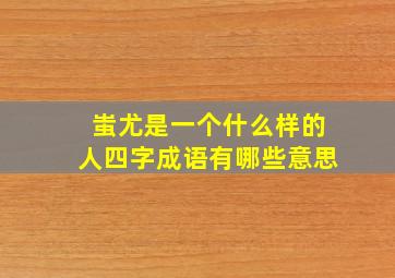 蚩尤是一个什么样的人四字成语有哪些意思