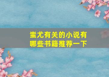 蚩尤有关的小说有哪些书籍推荐一下