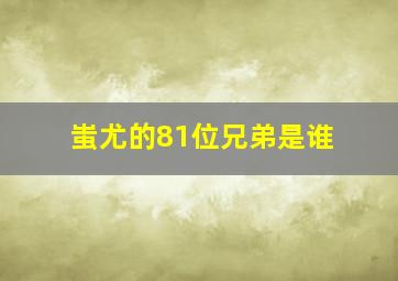 蚩尤的81位兄弟是谁