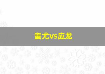 蚩尤vs应龙