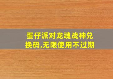 蛋仔派对龙魂战神兑换码,无限使用不过期