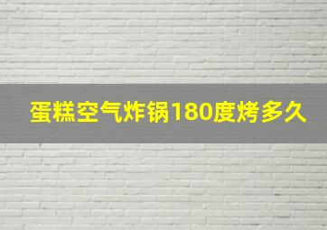 蛋糕空气炸锅180度烤多久