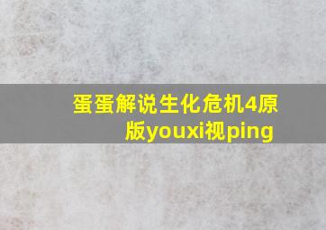 蛋蛋解说生化危机4原版youxi视ping