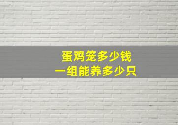 蛋鸡笼多少钱一组能养多少只