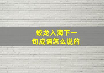 蛟龙入海下一句成语怎么说的