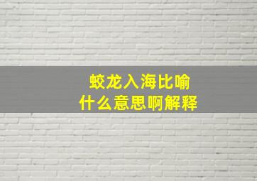 蛟龙入海比喻什么意思啊解释