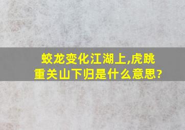 蛟龙变化江湖上,虎跳重关山下归是什么意思?