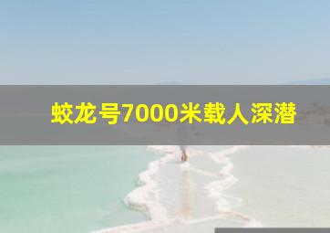 蛟龙号7000米载人深潜