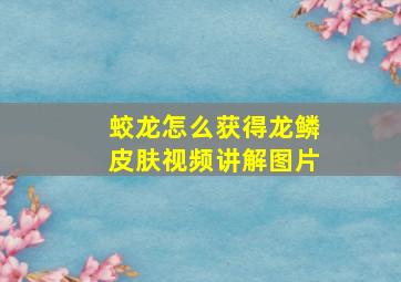 蛟龙怎么获得龙鳞皮肤视频讲解图片