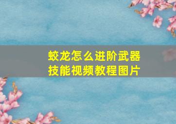 蛟龙怎么进阶武器技能视频教程图片