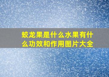 蛟龙果是什么水果有什么功效和作用图片大全