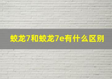 蛟龙7和蛟龙7e有什么区别