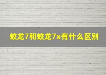 蛟龙7和蛟龙7x有什么区别