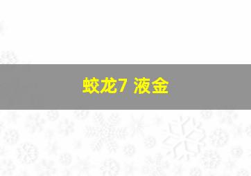 蛟龙7 液金