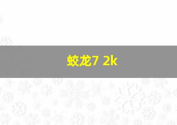 蛟龙7 2k