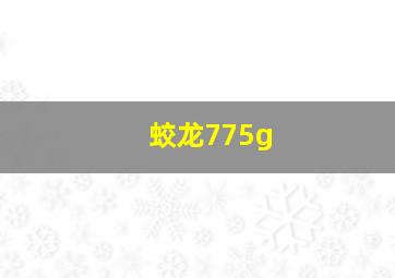 蛟龙775g