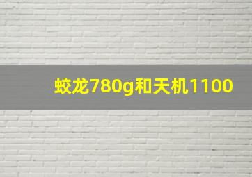 蛟龙780g和天机1100