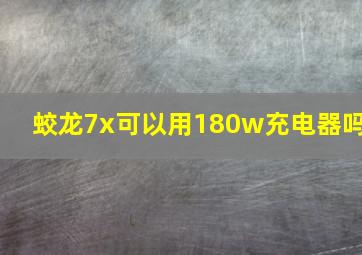 蛟龙7x可以用180w充电器吗