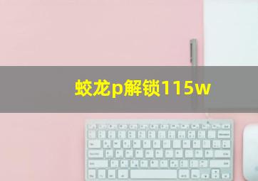 蛟龙p解锁115w