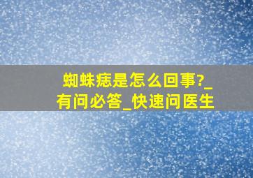 蜘蛛痣是怎么回事?_有问必答_快速问医生