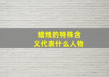 蜡烛的特殊含义代表什么人物