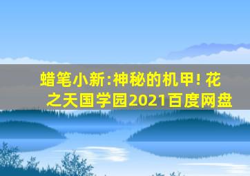 蜡笔小新:神秘的机甲! 花之天国学园2021百度网盘