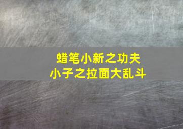 蜡笔小新之功夫小子之拉面大乱斗