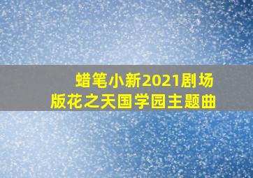 蜡笔小新2021剧场版花之天国学园主题曲