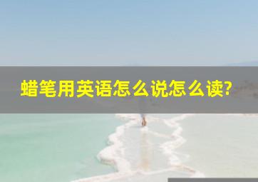 蜡笔用英语怎么说怎么读?