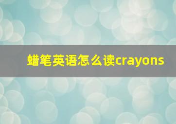 蜡笔英语怎么读crayons