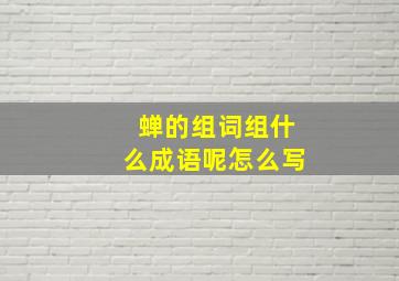 蝉的组词组什么成语呢怎么写