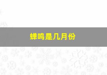 蝉鸣是几月份