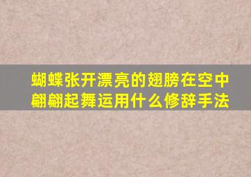 蝴蝶张开漂亮的翅膀在空中翩翩起舞运用什么修辞手法