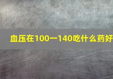 血压在100一140吃什么药好