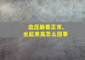 血压躺着正常,坐起来高怎么回事