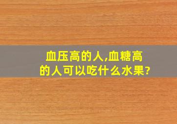 血压高的人,血糖高的人可以吃什么水果?