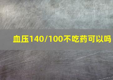 血压140/100不吃药可以吗