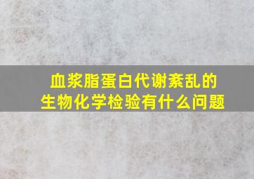 血浆脂蛋白代谢紊乱的生物化学检验有什么问题