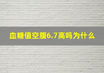 血糖值空腹6.7高吗为什么