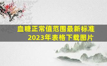 血糖正常值范围最新标准2023年表格下载图片