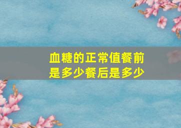 血糖的正常值餐前是多少餐后是多少